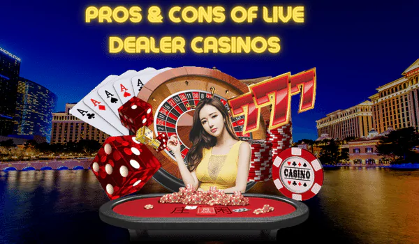 Pros & Cons Of Live dealer casinos